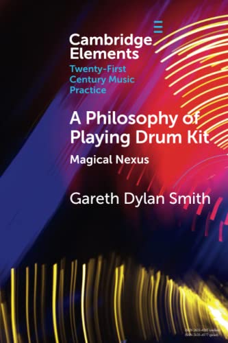 A Philosophy of Playing Drum Kit: Magical Nexus (Elements in Twenty-First Century Music Practice)