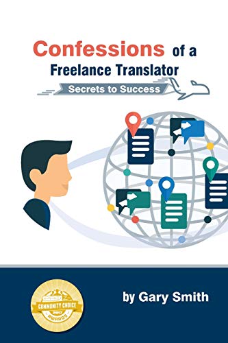 Confessions of a Freelance Translator: Secrets to Success Confessions of a Freelance Translator: Secrets to Success von Gary Smith