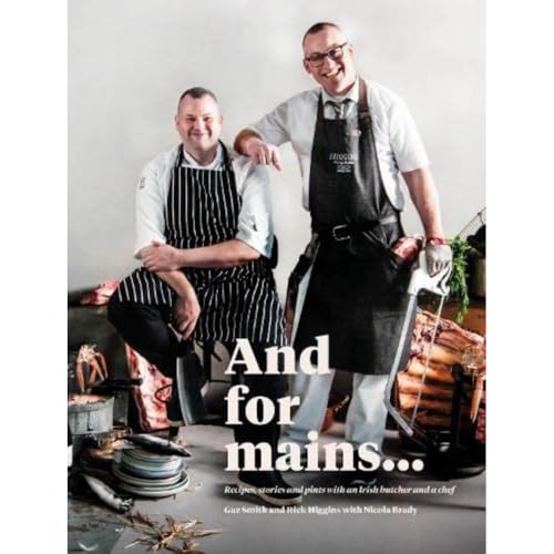 And for Mains: Recipes, Stories and Pints with an Irish Butcher and a Chef