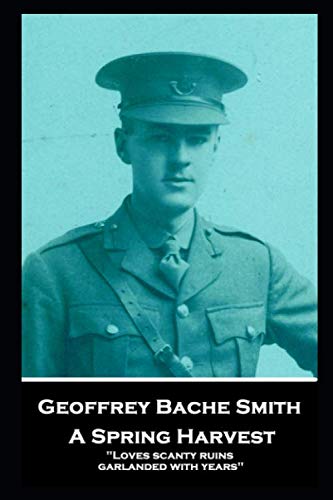 Geoffrey Bache Smith - A Spring Harvest: "Loves scanty ruins, garlanded with years"
