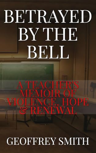Betrayed by the Bell: A Teacher's Memoir of Violence, Hope & Renewal von Independently published