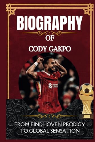 Biography of Cody Gakpo: From Eindhoven Prodigy to Global Sensation Biography of Cody Gakpo: From Eindhoven Prodigy to Global Sensation von Independently published