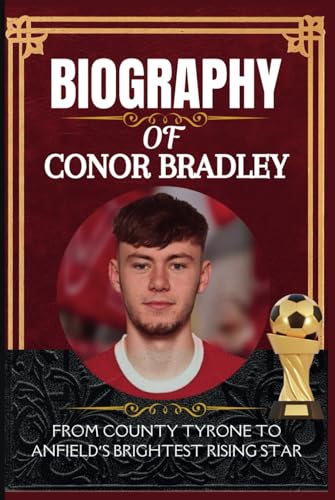 Biography of Conor Bradley: From County Tyrone to Anfield’s Brightest Rising Star Biography of Conor Bradley: From County Tyrone to Anfield’s Brightest Rising Star von Independently published