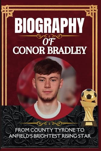 Biography of Conor Bradley: From County Tyrone to Anfield’s Brightest Rising Star Biography of Conor Bradley: From County Tyrone to Anfield’s Brightest Rising Star von Independently published