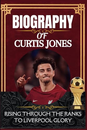 Biography of Curtis jones: Rising Through the Ranks to Liverpool Glory Biography of Curtis jones: Rising Through the Ranks to Liverpool Glory von Independently published