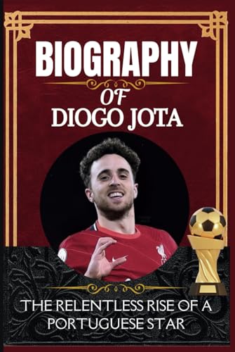 Biography of Diogo jota: The Relentless Rise of a Portuguese Star Biography of Diogo jota: The Relentless Rise of a Portuguese Star von Independently published