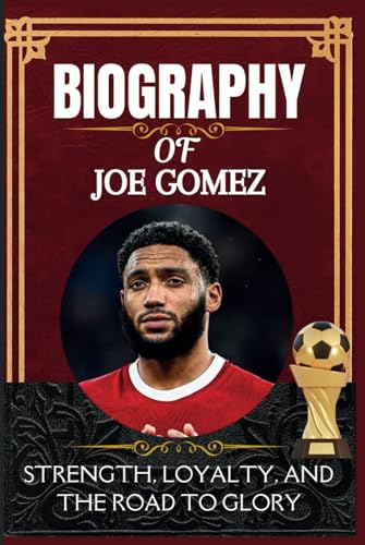 Biography of Joe Gomez: Strength, Loyalty, and the Road to Glory Biography of Joe Gomez: Strength, Loyalty, and the Road to Glory von Independently published
