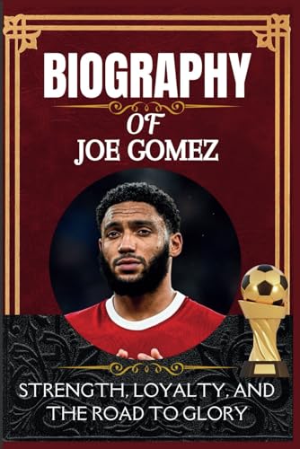 Biography of Joe Gomez: Strength, Loyalty, and the Road to Glory Biography of Joe Gomez: Strength, Loyalty, and the Road to Glory von Independently published