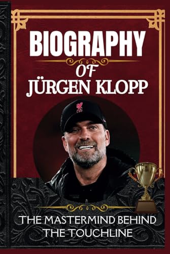 Biography of Jürgen klopp: The Mastermind Behind the Touchline Biography of Jürgen klopp: The Mastermind Behind the Touchline von Independently published