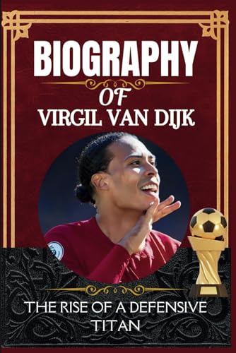 Biography of Virgil van Dijk: The Rise of a Defensive Titan Biography of Virgil van Dijk: The Rise of a Defensive Titan von Independently published