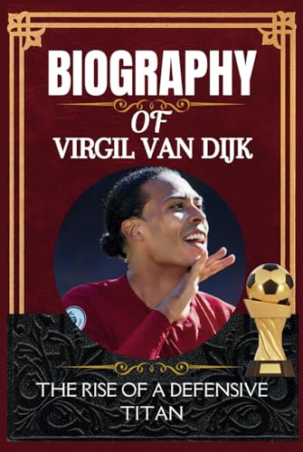 Biography of Virgil van Dijk: The Rise of a Defensive Titan Biography of Virgil van Dijk: The Rise of a Defensive Titan von Independently published