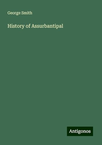 History of Assurbantipal History of Assurbantipal von Antigonos Verlag