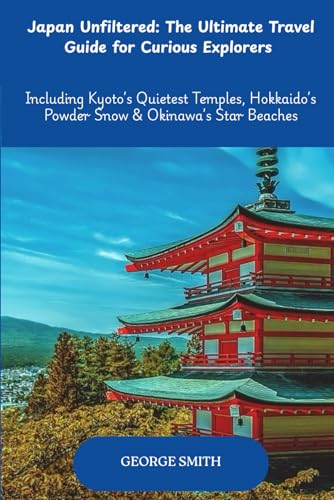 Japan Unfiltered: The Ultimate Travel Guide for Curious Explorers: Including Kyoto’s Quietest Temples, Hokkaido’s Powder Snow & Okinawa’s Star Beaches Japan Unfiltered: The Ultimate Travel Guide for Curious Explorers: Including Kyoto’s Quietest Temples, Hokkaido’s Powder Snow & Okinawa’s Star Beaches von Independently published
