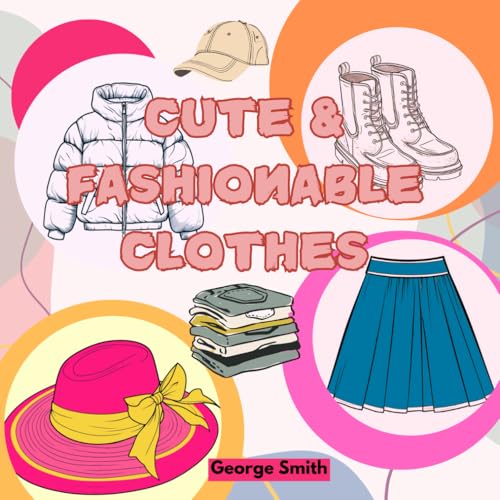 "My Fashionable Wardrobe" Coloring Book of Trendy and Lovely Clothes for Kids: Lovely Looks: Dress Coloring Book for Kids, Cute Dresses and Outfits for Fashion-Loving Kids "My Fashionable Wardrobe" Coloring Book of Trendy and Lovely Clothes for Kids: Lovely Looks: Dress Coloring Book for Kids, Cute Dresses and Outfits for Fashion-Loving Kids