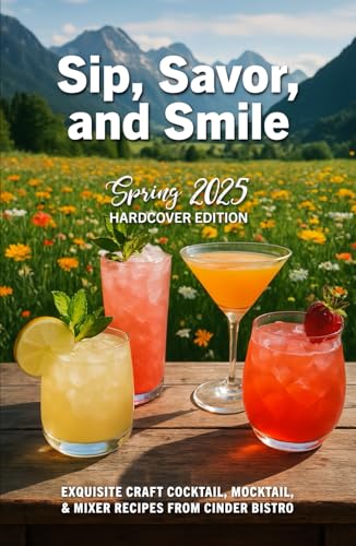 Sip, Savor, and Smile - Spring 2025 Hardcover Edition: Exquisite Craft Cocktail, Mocktail, & Mixer Recipes from Cinder Bistro Sip, Savor, and Smile - Spring 2025 Hardcover Edition: Exquisite Craft Cocktail, Mocktail, & Mixer Recipes from Cinder Bistro von Independently published