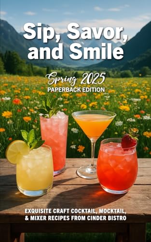 Sip, Savor, and Smile - Spring 2025 Paperback Edition: Exquisite Craft Cocktail, Mocktail, & Mixer Recipes from Cinder Bistro Sip, Savor, and Smile - Spring 2025 Paperback Edition: Exquisite Craft Cocktail, Mocktail, & Mixer Recipes from Cinder Bistro von Independently published
