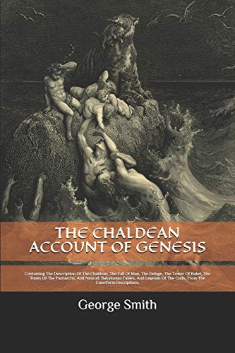 THE CHALDEAN ACCOUNT OF GENESIS: Containing The Description Of The Chaldean, The Fall Of Man, The Deluge, The Tower Of Babel, The Times Of The ... Of The Gods; From The Cuneiform Inscriptions. THE CHALDEAN ACCOUNT OF GENESIS: Containing The Description Of The Chaldean, The Fall Of Man, The Deluge, The Tower Of Babel, The Times Of The ... Of The Gods; From The Cuneiform Inscriptions. von Independently Published