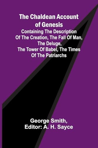 The Chaldean Account of Genesis; Containing the description of the creation, the fall of man, the deluge, the tower of Babel, the times of the patriarchs The Chaldean Account of Genesis; Containing the description of the creation, the fall of man, the deluge, the tower of Babel, the times of the patriarchs von Alpha Edition