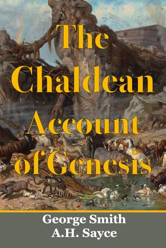 The Chaldean Account of Genesis: Illustrated and Includes a Short Sketch of George Smith's Life by A.H. Sayce The Chaldean Account of Genesis: Illustrated and Includes a Short Sketch of George Smith's Life by A.H. Sayce von Independently published