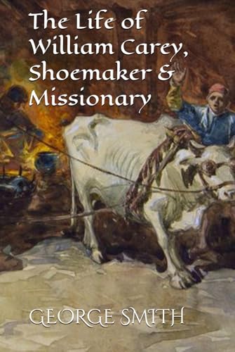 The Life of William Carey, Shoemaker & Missionary The Life of William Carey, Shoemaker & Missionary von Independently published