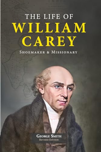 The Life of William Carey—Shoemaker & Missionary The Life of William Carey—Shoemaker & Missionary von Independently published