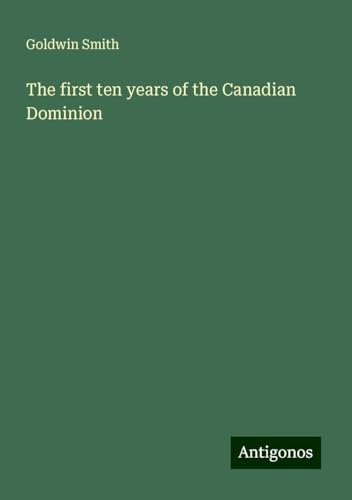 The first ten years of the Canadian Dominion von Antigonos Verlag