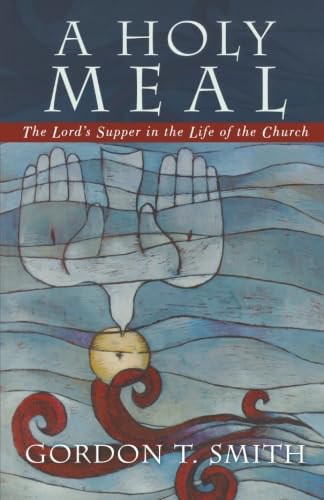 A Holy Meal: The Lord's Supper in the Life of the Church