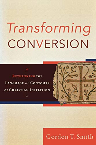 Transforming Conversion: Rethinking the Language and Contours of Christian Initiation Transforming Conversion: Rethinking the Language and Contours of Christian Initiation
