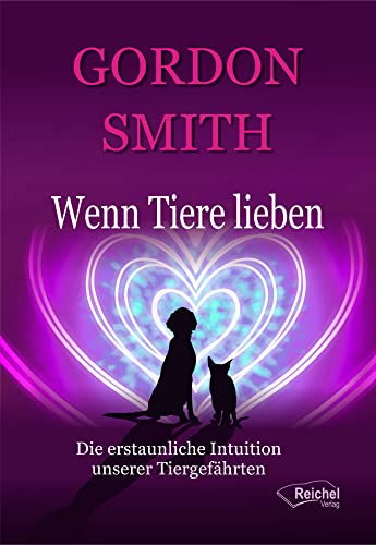 Wenn Tiere lieben: Die erstaunliche Intuition unserer Tiergefährten von Reichel Verlag