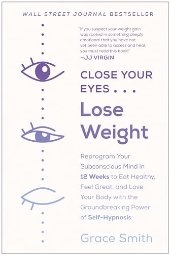 Close Your Eyes, Lose Weight: Reprogram Your Subconscious Mind in 12 Weeks to Eat Healthy, Feel Great, and Love Your Body with the Groundbreaking Power of Self-Hypnosis von BenBella Books