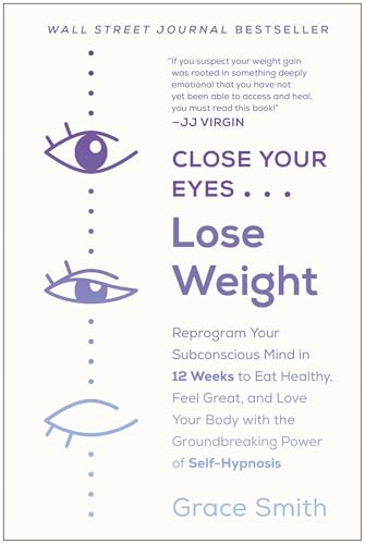 Close Your Eyes, Lose Weight: Reprogram Your Subconscious Mind in 12 Weeks to Eat Healthy, Feel Great, and Lov e Your Body with the Groundbreaking Power of Self-Hypnosis von BenBella Books