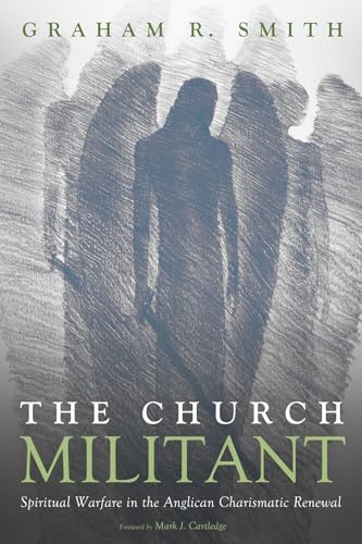 The Church Militant: Spiritual Warfare in the Anglican Charismatic Renewal von Pickwick Publications