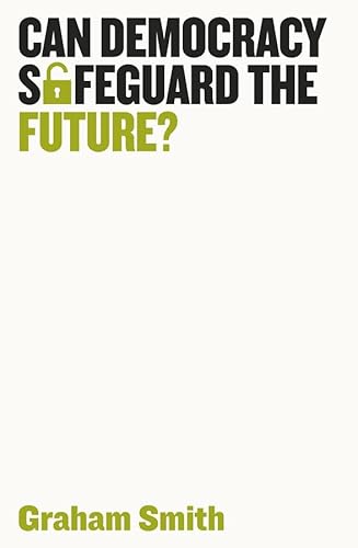 Can Democracy Safeguard the Future? (Democratic Futures)