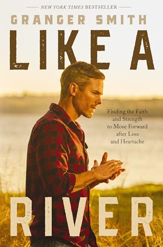 Like a River: Finding the Faith and Strength to Move Forward after Loss and Heartache Like a River: Finding the Faith and Strength to Move Forward after Loss and Heartache