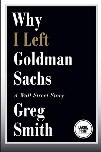 Why I Left Goldman Sachs: A Wall Street Story Why I Left Goldman Sachs: A Wall Street Story