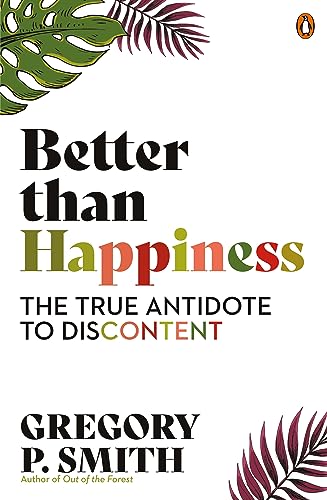 Better Than Happiness: The True Antidote to Discontent