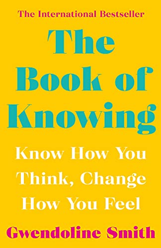 The Book of Knowing: Know How You Think, Change How You Feel (Gwendoline Smith - Improving Mental Health Series)