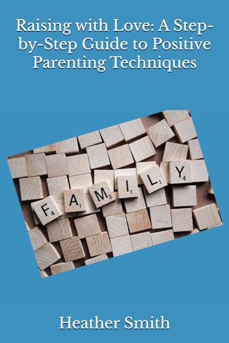 Raising with Love: A Step-by-Step Guide to Positive Parenting Techniques von Independently published