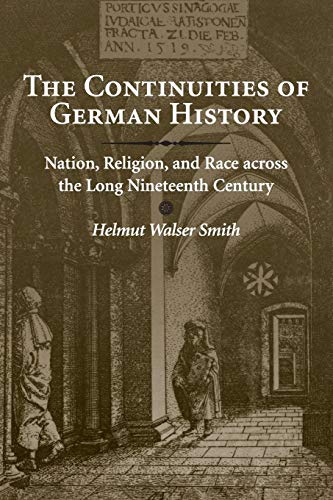 The Continuities of German History: Nation, Religion, and Race Across the Long Nineteenth Century The Continuities of German History: Nation, Religion, and Race Across the Long Nineteenth Century