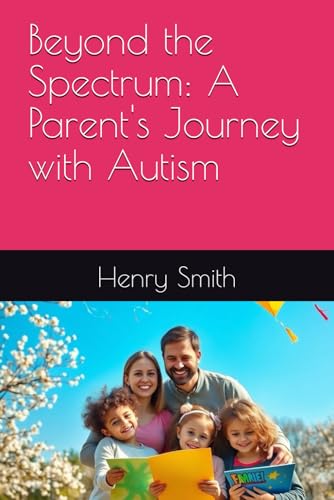Beyond the Spectrum: A Parent's Journey with Autism von Independently published