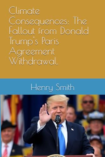 Climate Consequences: The Fallout from Donald Trump's Paris Agreement Withdrawal. von Independently published
