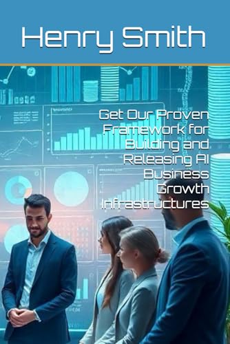 Get Our Proven Framework for Building and Releasing AI Business Growth Infrastructures von Independently published