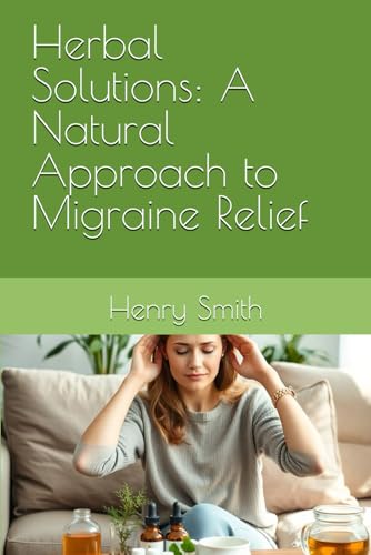 Herbal Solutions: A Natural Approach to Migraine Relief von Independently published