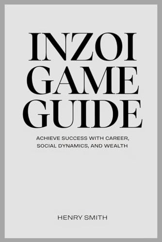 InZOI Game Guide: Achieve Success with Career, Social Dynamics, and Wealth von Independently published