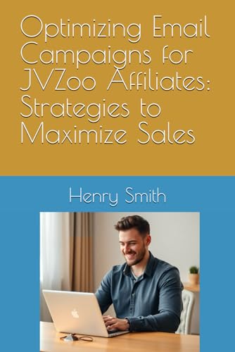Optimizing Email Campaigns for JVZoo Affiliates: Strategies to Maximize Sales von Independently published