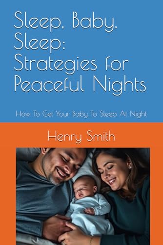 Sleep, Baby, Sleep: Strategies for Peaceful Nights: How To Get Your Baby To Sleep At Night von Independently published