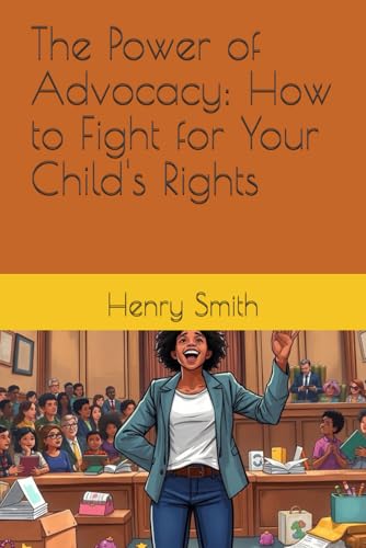 The Power of Advocacy: How to Fight for Your Child's Rights von Independently published
