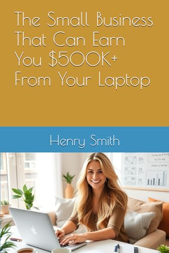 The Small Business That Can Earn You $500K+ From Your Laptop von Independently published