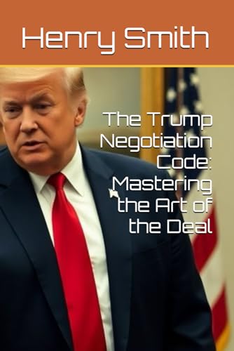 The Trump Negotiation Code: Mastering the Art of the Deal von Independently published