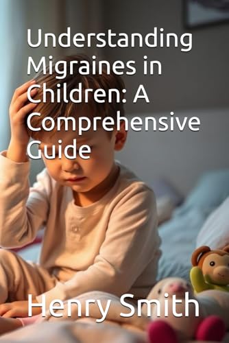 Understanding Migraines in Children: A Comprehensive Guide von Independently published